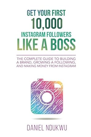 get your first 10000 instagram followers like a boss the complete guide to building a brand growing a