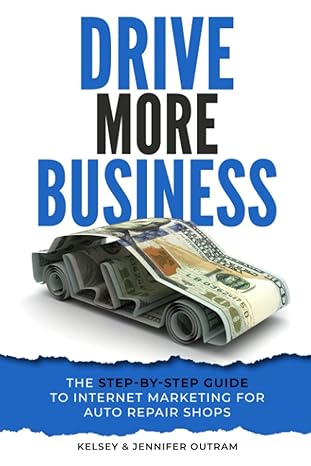 drive more business the step by step guide to internet marketing for auto repair shops 1st edition kelsey