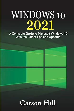 windows 10 2021 a complete guide to microsoft windows 10 with the latest tips and updates 1st edition carson