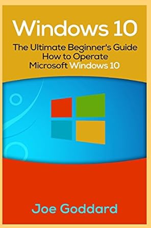 windows 10 the ultimate beginners guide how to operate microsoft windows 10 1st edition joe goddard