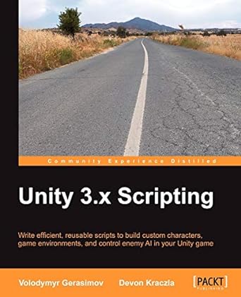 unity 3.x scripting write efficient  reusable scripts to build custom characters  game environments  and