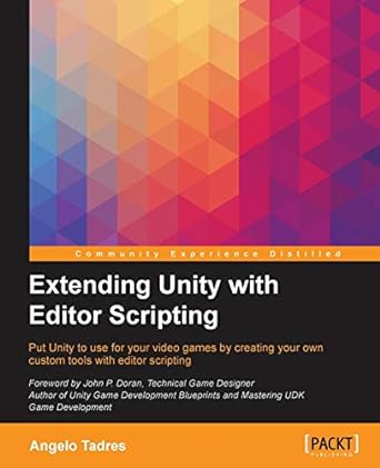extending unity with editor scripting put unity to use for your video games by creating your own custom tools