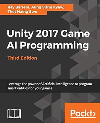 unity 2017 game al programming leverage the power of artificial intelligence to program smart entities for