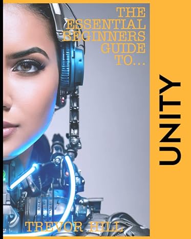 the essential beginners guide to unity 1st edition trevor hill b0brlym4fl, 979-8373019408