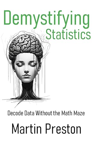 demystifying statistics decode data without the math maze 1st edition martin preston 979-8863496979