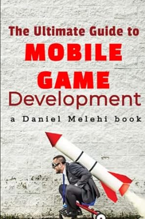 the ultimate guide to mobile game development 1st edition daniel melehi b0c1j3ddq9, 979-8391636564