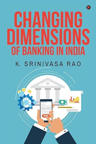 changing dimensions of banking in india 1st edition k. srinivasa rao 1684941954, 978-1684941957