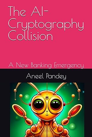 the ai cryptography collision a new banking emergency 1st edition aneel pandey 979-8396370296