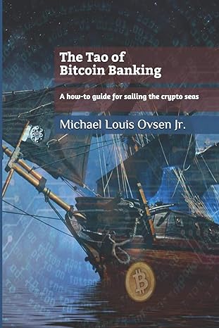 the tao of bitcoin banking a how to guide for sailing the crypto seas 1st edition michael louis ovsen jr.