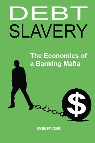 debt slavery the economics of a banking mafia 1st edition rob ryder 979-8849333380