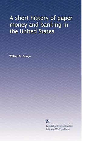 a short history of paper money and banking in the united states 1st edition william m. gouge b0030gge9c