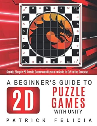 a beginners guide to 2d puzzle games with unity create 2d puzzle games and learn to code in the process 1st