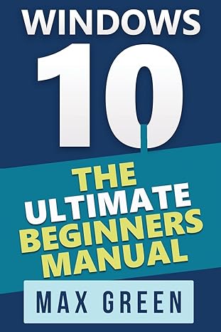 windows 10 the ultimate beginners manual 1st edition max green 1523601388, 978-1523601387