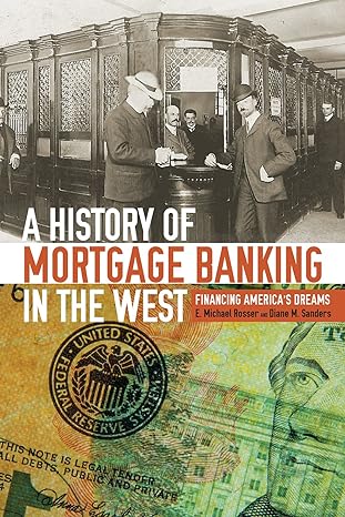 a history of mortgage banking in the west financing america s dreams 1st edition e. michael rosser ,diane m.