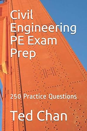 civil engineering pe exam prep 250 practice questions 1st edition ted chan 1701795310, 978-1701795310