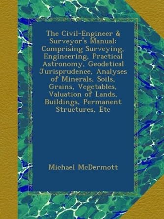 the civil engineer and surveyor s manual comprising surveying engineering practical astronomy geodetical