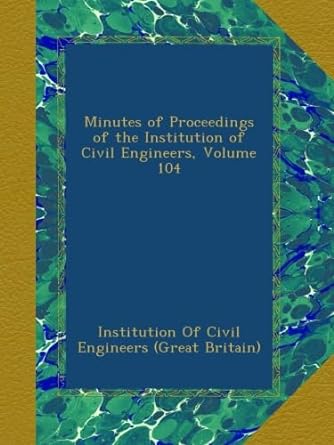 minutes of proceedings of the institution of civil engineers volume 104 1st edition institution of civil