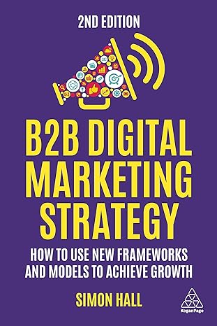 b2b digital marketing strategy how to use new frameworks and models to achieve growth 2nd edition simon hall