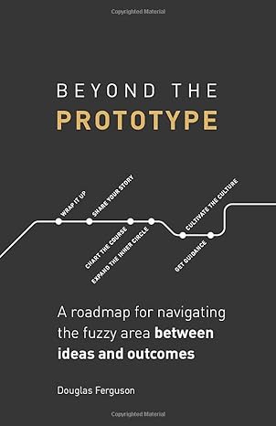 beyond the prototype a roadmap for navigating the fuzzy area between ideas and outcomes 1st edition douglas