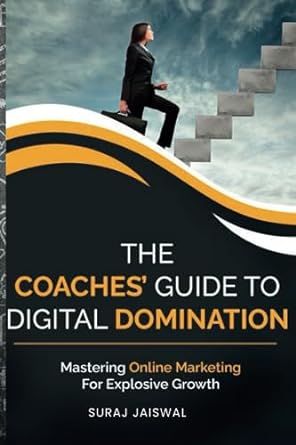 the coaches guide to digital domination mastering online marketing for explosive growth 1st edition suraj