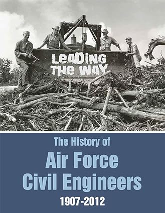 leading the way the history of air force civil engineers 1907-2012 1st edition defense department 0160925347,