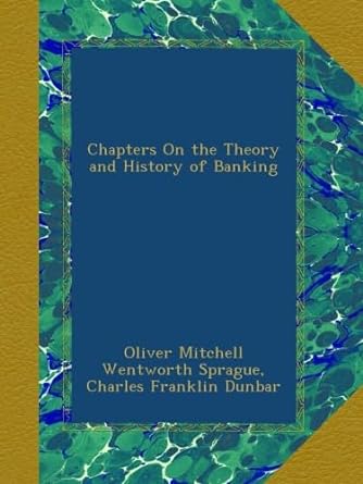 chapters on the theory and history of banking 1st edition oliver mitchell wentworth sprague ,charles franklin
