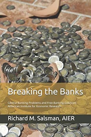 breaking the banks central banking problems and free banking solutions 1st edition richard m. salsman