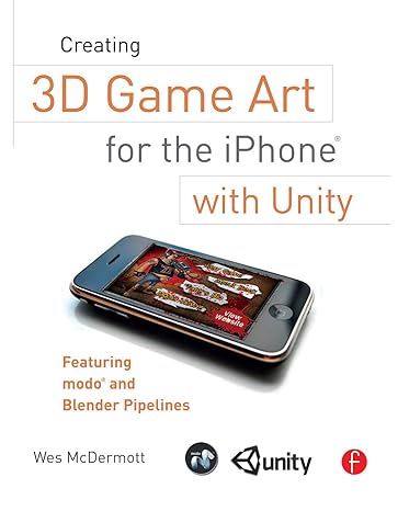 creating 3d game art for the iphone with unity featuring modo and blender pipelines 1st edition wes mcdermott