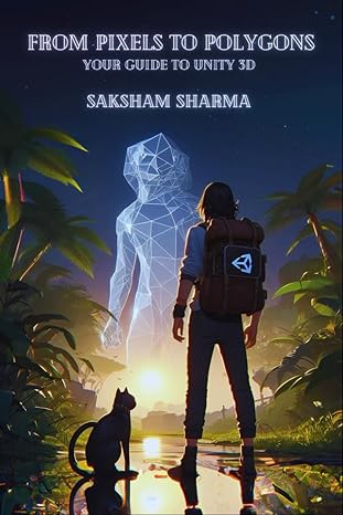 from pixels to polygons your guide to unity 3d 1st edition saksham sharma b0cktrxwxj, 979-8863766669
