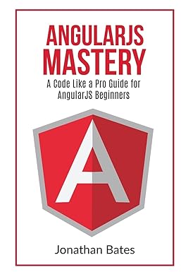 angularjs mastery a code like a pro guide for angularjs beginners 1st edition mr jonathan bates 153746468x,