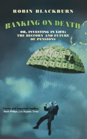 banking on death or investing in life the history and future of pensions 1st edition robin blackburn
