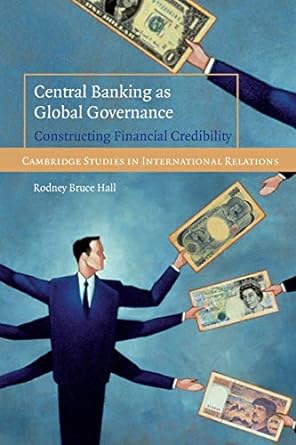 central banking as global governance constructing financial credibility 1st edition rodney bruce hall