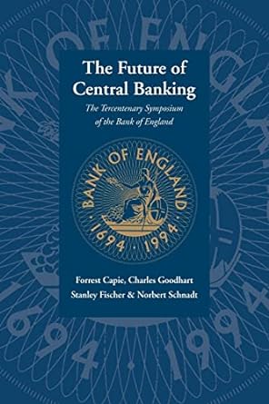 the future of central banking the tercentenary symposium of the bank of england 1st edition forrest capie