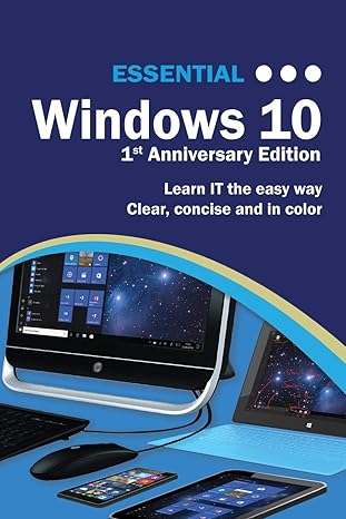 essential windows 10 1st anniversary edition learn it the easy way clear concise and in color 1st edition