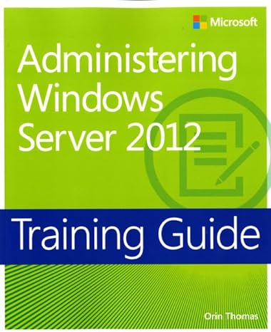 microsoft administering windows server 2012 training guide 1st edition orin thomas 0735674132, 978-0735674134