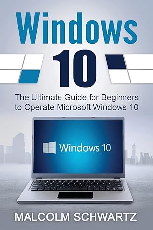 windows 10 the ultimate guide for beginners to operate microsoft windows 10 1st edition malcom schwartz
