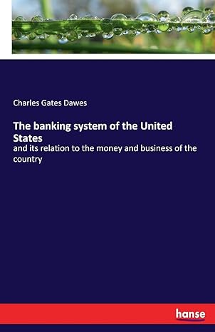 the banking system of the united states and its relation to the money and business of the country 1st edition