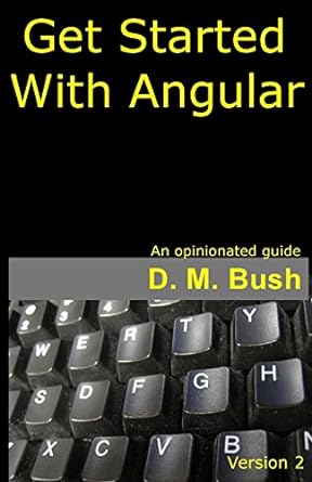 get started with angular an opinionated guide 2nd edition d m bush 1981141472, 978-1981141470