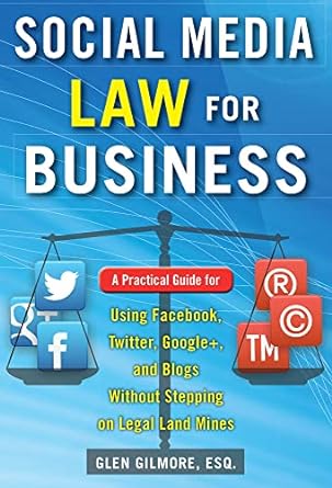 Social Media Law For Business A Practical Guide For Using Facebook Twitter Google + And Blogs Without Stepping On Legal Land Mines
