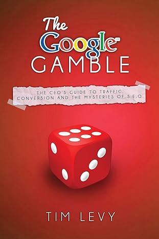 the google gamble the ceo s guide to traffic content and the mysteries of s e o 1st edition tim levy