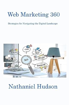 web marketing 360 strategies for navigating the digital landscape 1st edition nathaniel hudson 1806217228,