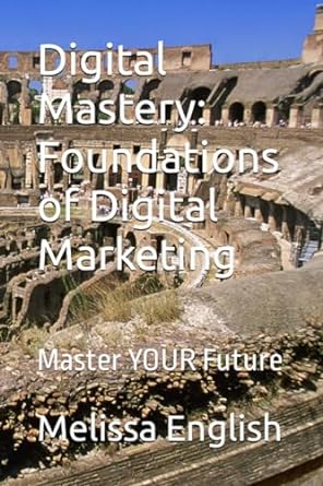 digital mastery foundations of digital marketing master your future 1st edition melissa english 979-8862030679