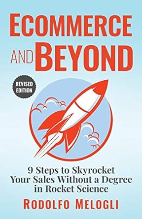 ecommerce and beyond 9 steps to skyrocket your sales without a degree in rocket science 1st edition rodolfo