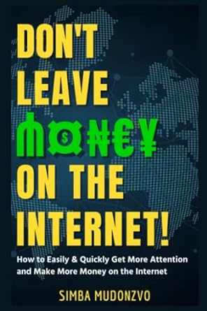 dont leave money on the internet how to easily and quickly get more attention and make more money on the