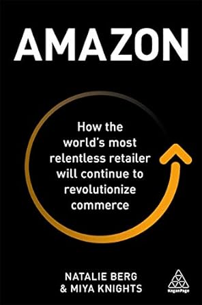Amazon How The World S Most Relentless Retailer Will Continue To Revolutionize Commerce