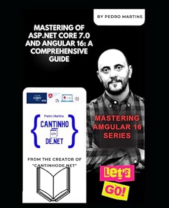 mastering of asp .net core 7.0 and angular 16 a comprehensive guide 1st edition dr pedro mourao martins