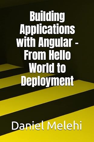 building applications with angular from hello world to deployment 1st edition daniel melehi b0c47jr65q,