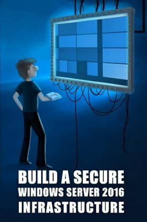 build a secure windows server 2016 infrastructure 1st edition m eric lagueux 1537387987, 978-1537387987