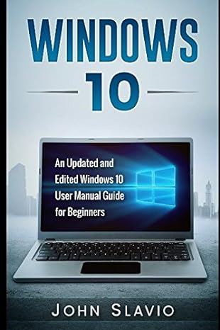 windows 10 an updated and edited windows 10 user manual guide for beginners 1st edition john slavio