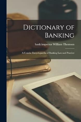 dictionary of banking a concise encyclopaedia of banking law and practice 1st edition william thomson